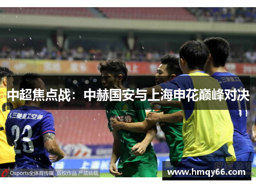 中超焦点战：中赫国安与上海申花巅峰对决