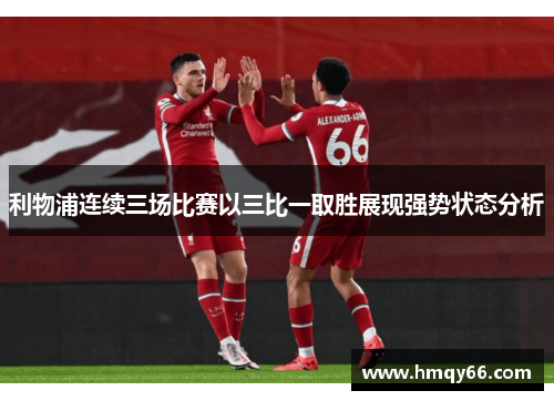 利物浦连续三场比赛以三比一取胜展现强势状态分析