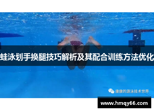蛙泳划手换腿技巧解析及其配合训练方法优化