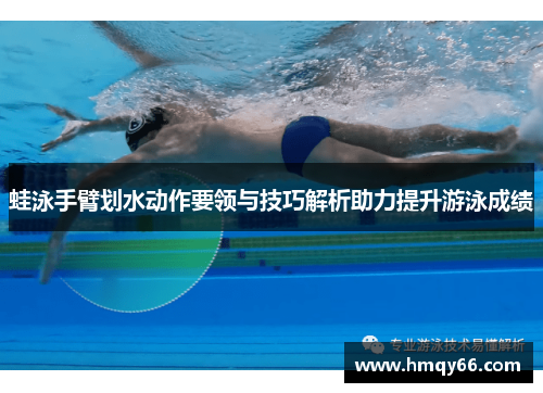蛙泳手臂划水动作要领与技巧解析助力提升游泳成绩