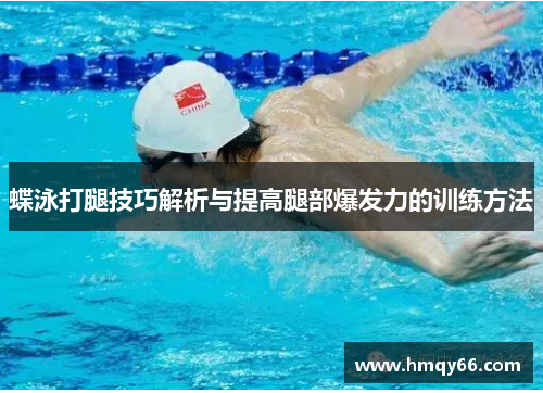 蝶泳打腿技巧解析与提高腿部爆发力的训练方法