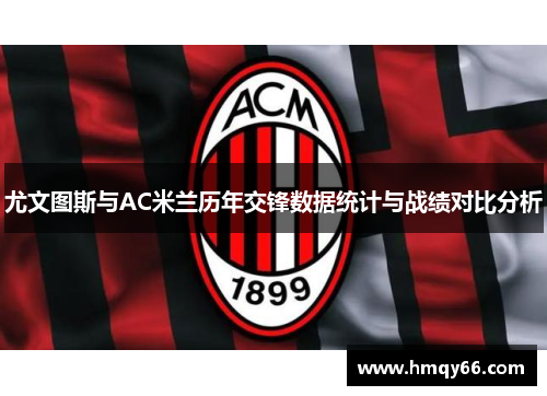 尤文图斯与AC米兰历年交锋数据统计与战绩对比分析